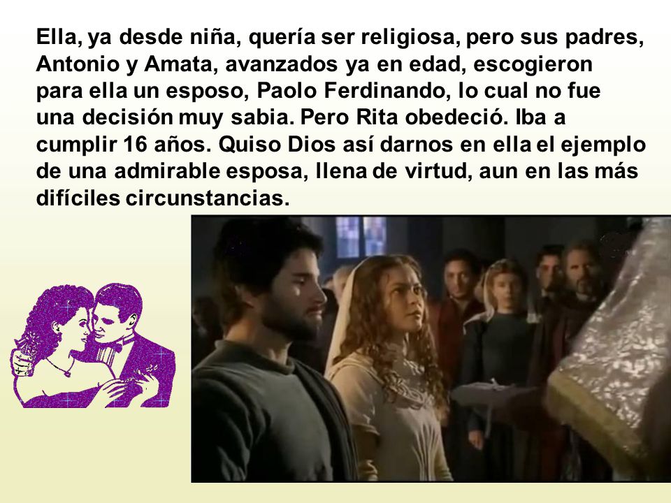 Ella, ya desde niña, quería ser religiosa, pero sus padres, Antonio y Amata, avanzados ya en edad, escogieron para ella un esposo, Paolo Ferdinando, lo cual no fue una decisión muy sabia.