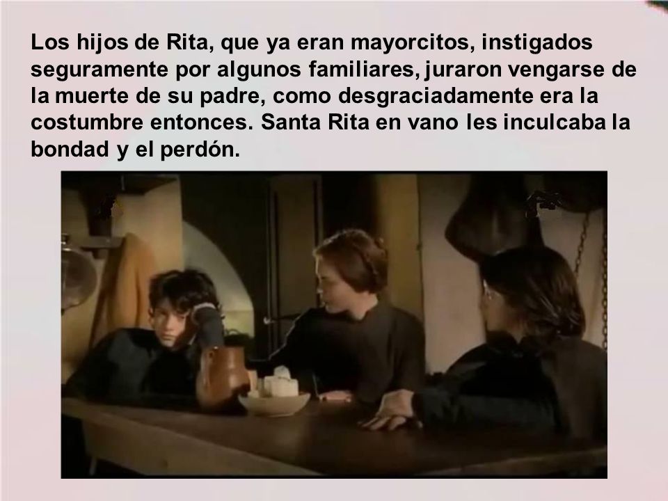 Los hijos de Rita, que ya eran mayorcitos, instigados seguramente por algunos familiares, juraron vengarse de la muerte de su padre, como desgraciadamente era la costumbre entonces.