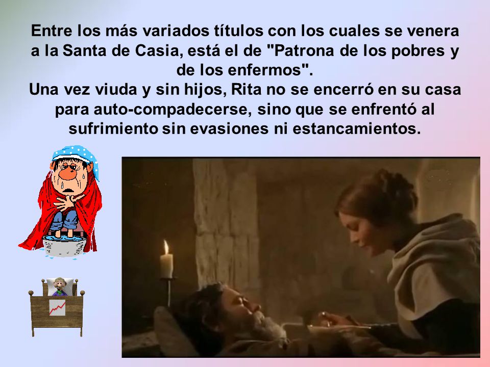 Entre los más variados títulos con los cuales se venera a la Santa de Casia, está el de Patrona de los pobres y de los enfermos .