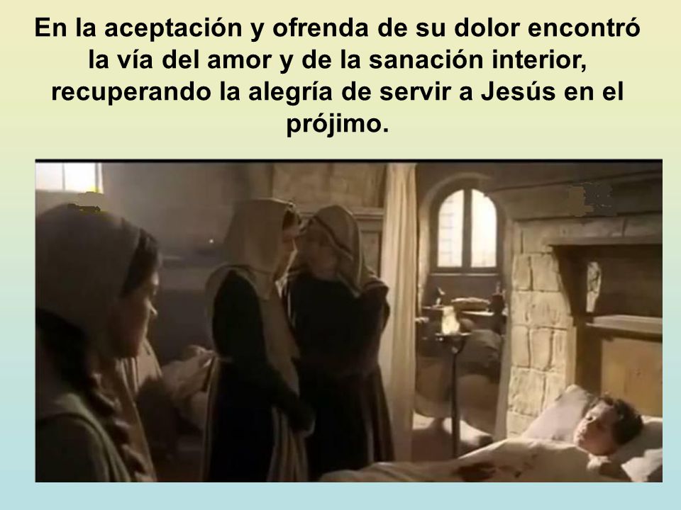 En la aceptación y ofrenda de su dolor encontró la vía del amor y de la sanación interior, recuperando la alegría de servir a Jesús en el prójimo.