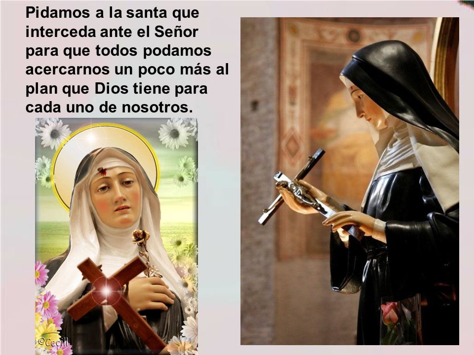 Pidamos a la santa que interceda ante el Señor para que todos podamos acercarnos un poco más al plan que Dios tiene para cada uno de nosotros.