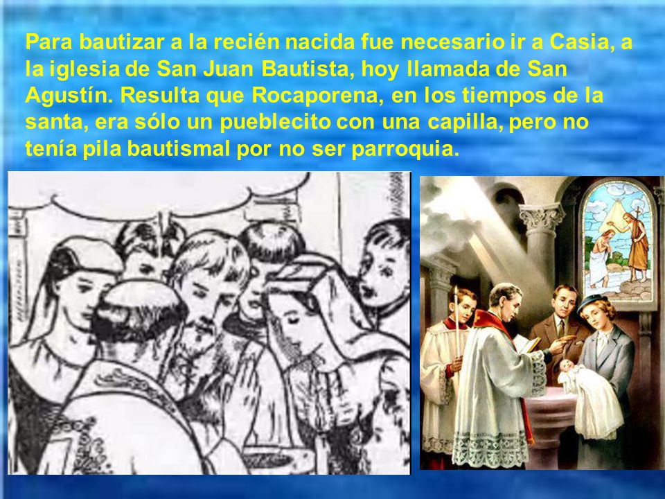 Para bautizar a la recién nacida fue necesario ir a Casia, a la iglesia de San Juan Bautista, hoy llamada de San Agustín.