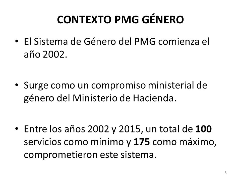CONTEXTO PMG GÉNERO El Sistema de Género del PMG comienza el año 2002.