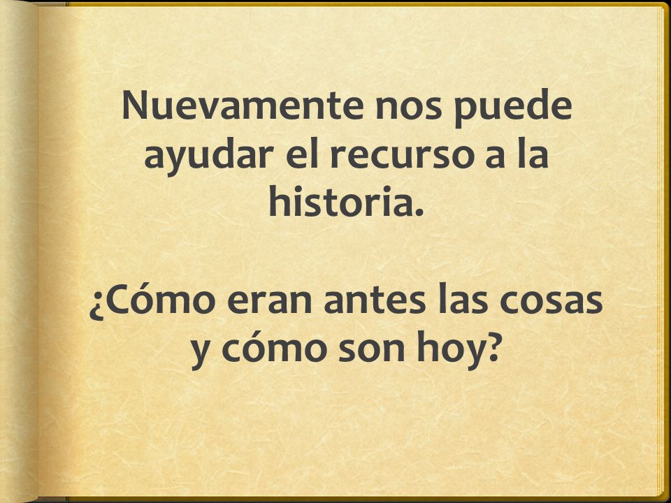Nuevamente nos puede ayudar el recurso a la historia