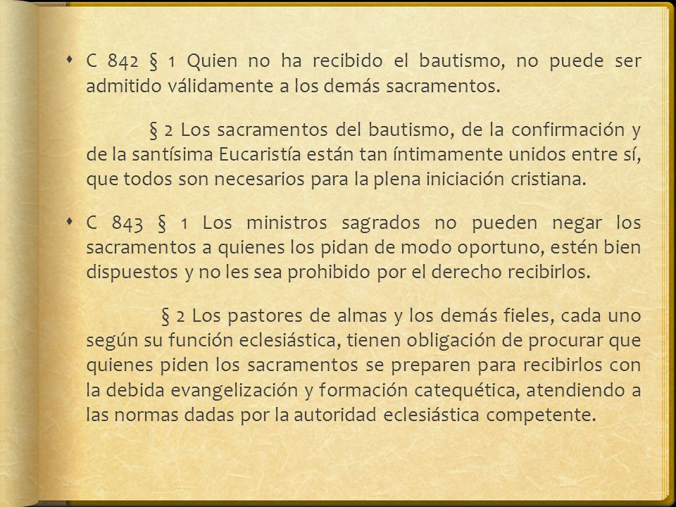 C 842 § 1 Quien no ha recibido el bautismo, no puede ser admitido válidamente a los demás sacramentos.