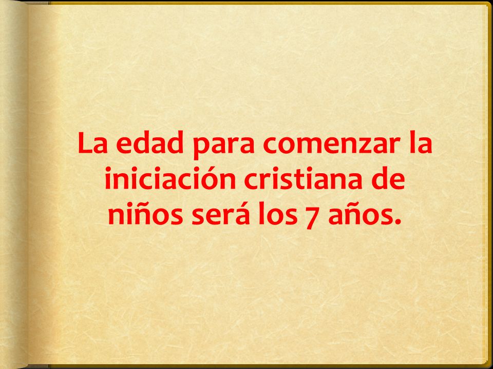 La edad para comenzar la iniciación cristiana de niños será los 7 años.
