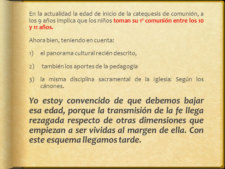 En la actualidad la edad de inicio de la catequesis de comunión, a los 9 años implica que los niños toman su 1ª comunión entre los 10 y 11 años.
