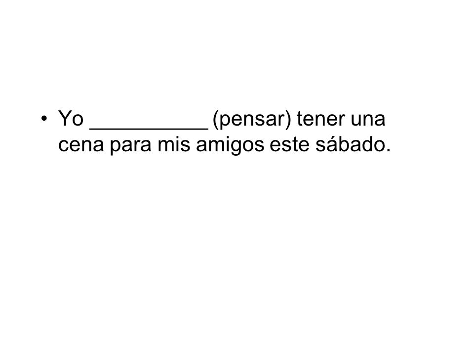 Yo __________ (pensar) tener una cena para mis amigos este sábado.