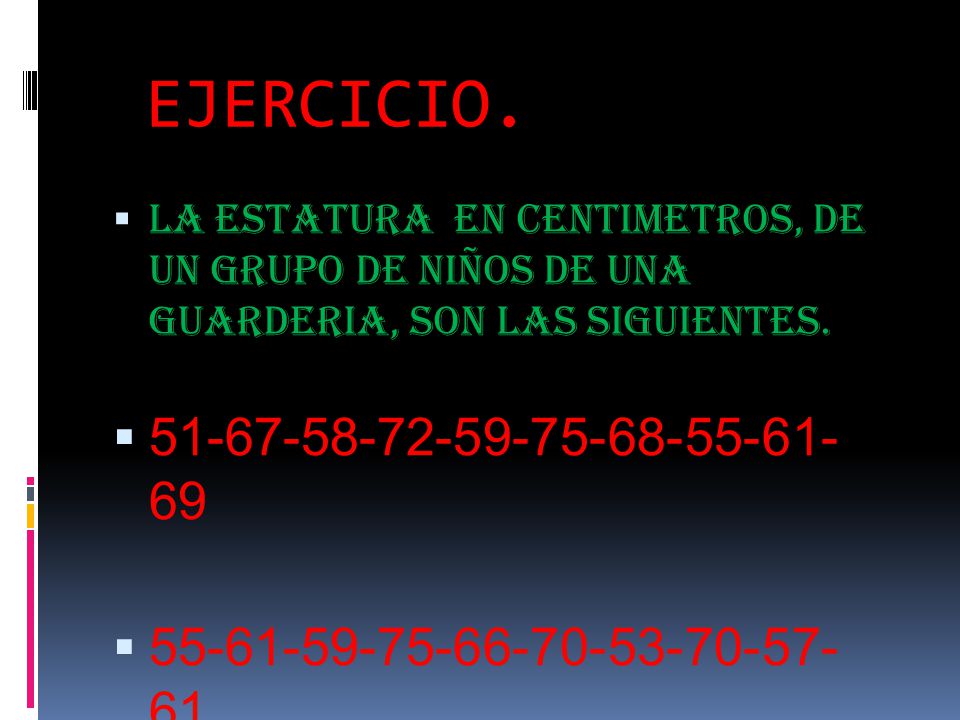 EJERCICIO. LA ESTATURA EN CENTIMETROS, DE UN GRUPO DE NIÑOS DE UNA GUARDERIA, SON LAS SIGUIENTES.