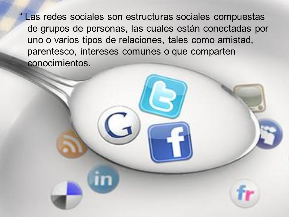Las redes sociales son estructuras sociales compuestas de grupos de personas, las cuales están conectadas por uno o varios tipos de relaciones, tales como amistad, parentesco, intereses comunes o que comparten conocimientos.