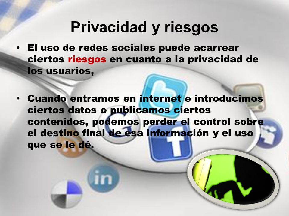 Privacidad y riesgos El uso de redes sociales puede acarrear ciertos riesgos en cuanto a la privacidad de los usuarios,