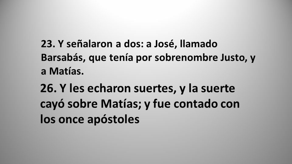 23. Y señalaron a dos: a José, llamado Barsabás, que tenía por sobrenombre Justo, y a Matías.
