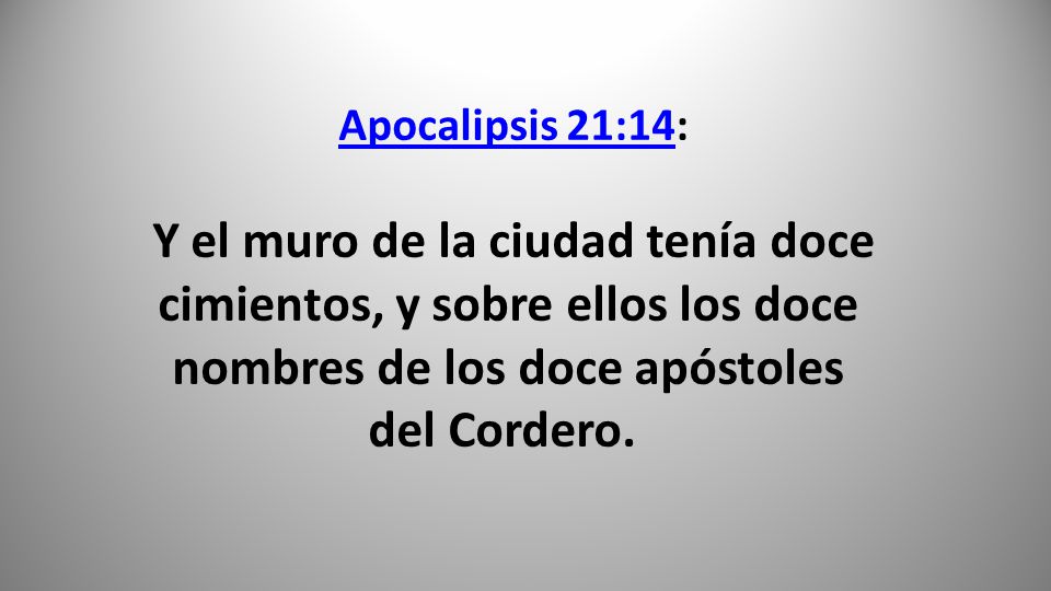 Apocalipsis 21:14: Y el muro de la ciudad tenía doce cimientos, y sobre ellos los doce nombres de los doce apóstoles del Cordero.