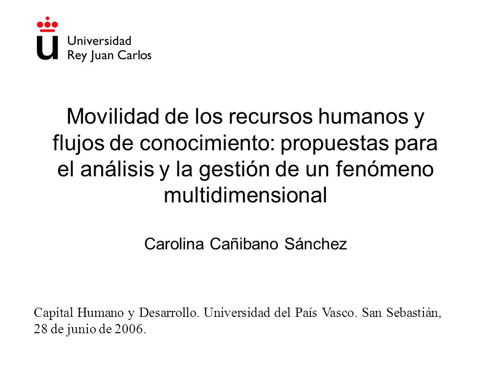 Movilidad de los recursos humanos y flujos de conocimiento: propuestas para el análisis y la gestión de un fenómeno multidimensional Carolina Cañibano Sánchez