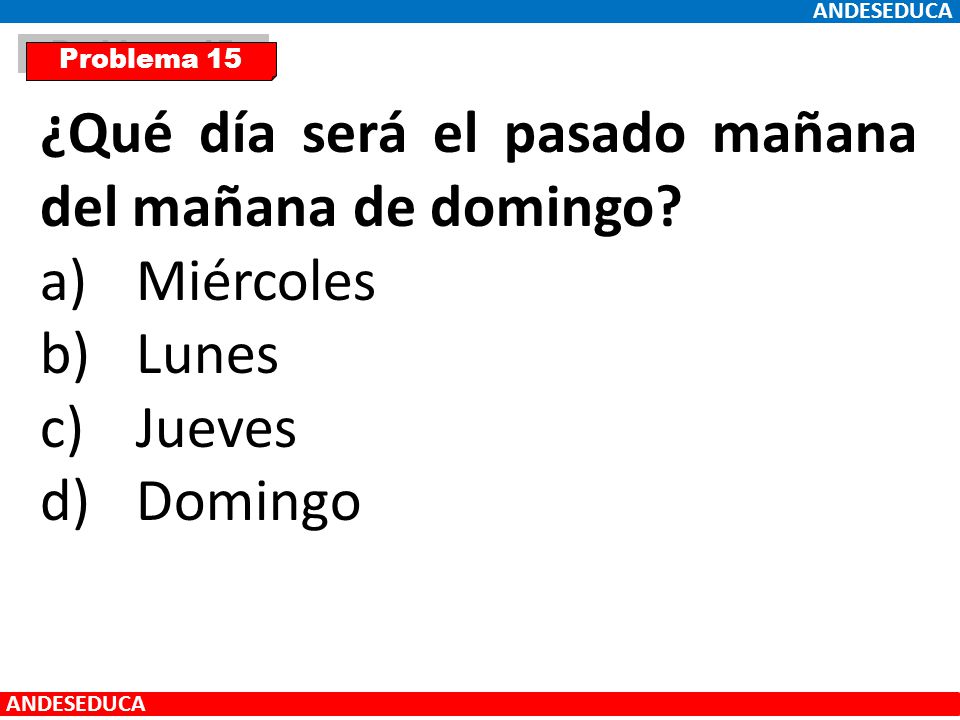 ¿Qué día será el pasado mañana del mañana de domingo Miércoles Lunes