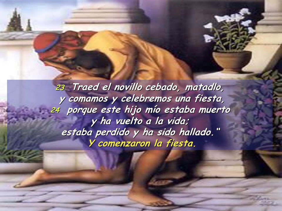 y comamos y celebremos una fiesta, y ha vuelto a la vida;