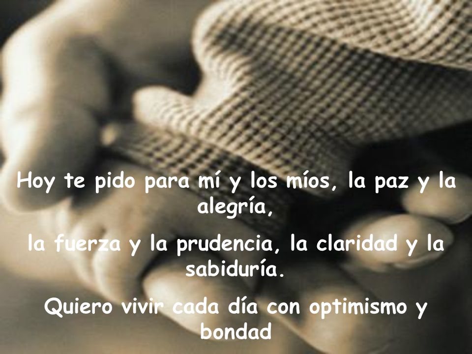 Hoy te pido para mí y los míos, la paz y la alegría,