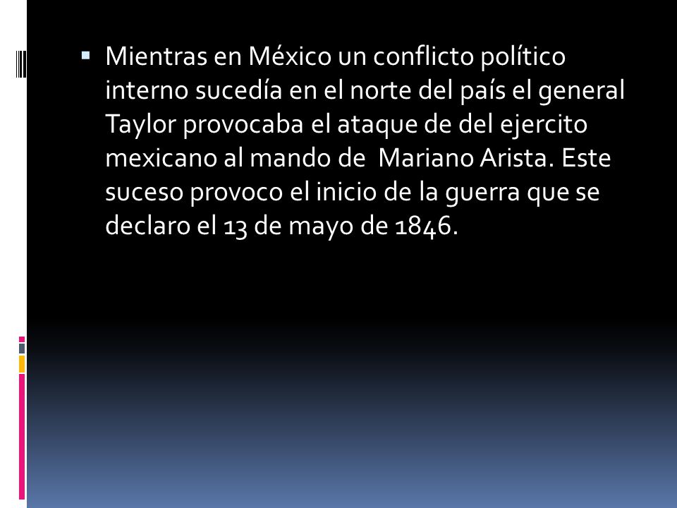 Mientras en México un conflicto político interno sucedía en el norte del país el general Taylor provocaba el ataque de del ejercito mexicano al mando de Mariano Arista.