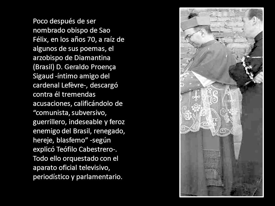 Poco después de ser nombrado obispo de Sao Félix, en los años 70, a raíz de algunos de sus poemas, el arzobispo de Diamantina (Brasil) D.