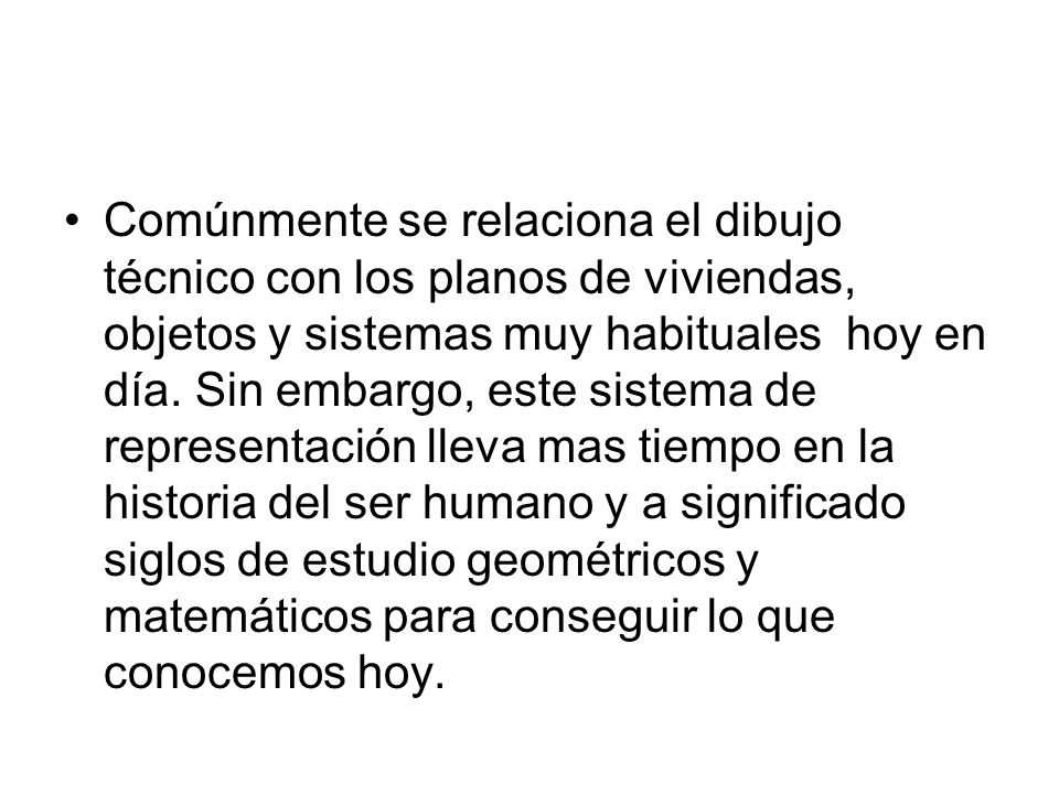 Comúnmente se relaciona el dibujo técnico con los planos de viviendas, objetos y sistemas muy habituales hoy en día.