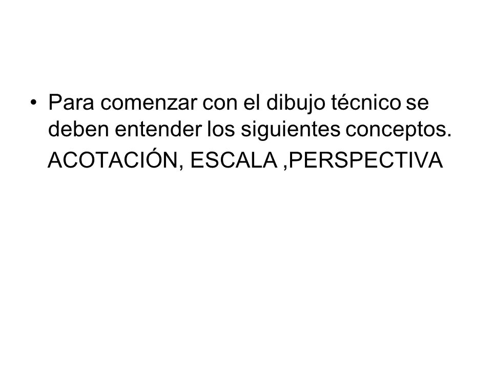 Para comenzar con el dibujo técnico se deben entender los siguientes conceptos.