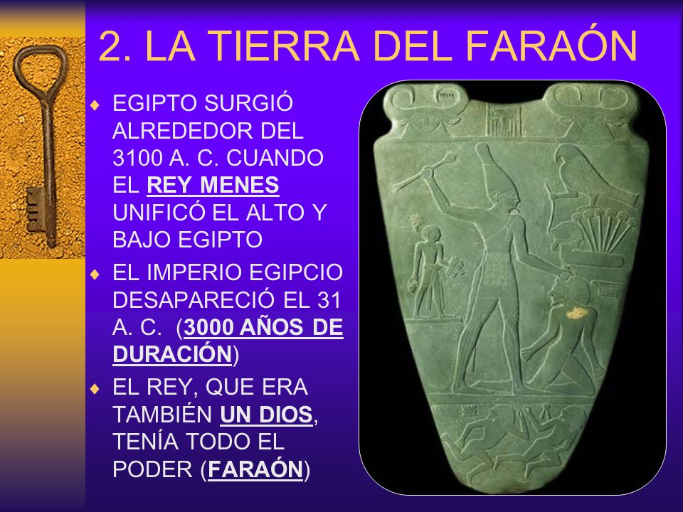 2. LA TIERRA DEL FARAÓN EGIPTO SURGIÓ ALREDEDOR DEL 3100 A. C. CUANDO EL REY MENES UNIFICÓ EL ALTO Y BAJO EGIPTO.