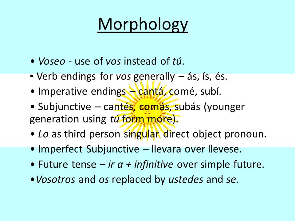 Morphology Voseo - use of vos instead of tú.