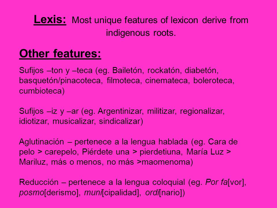 Lexis: Most unique features of lexicon derive from indigenous roots.