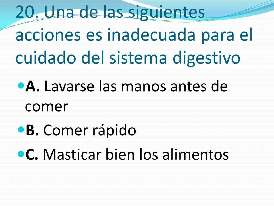 20. Una de las siguientes acciones es inadecuada para el cuidado del sistema digestivo