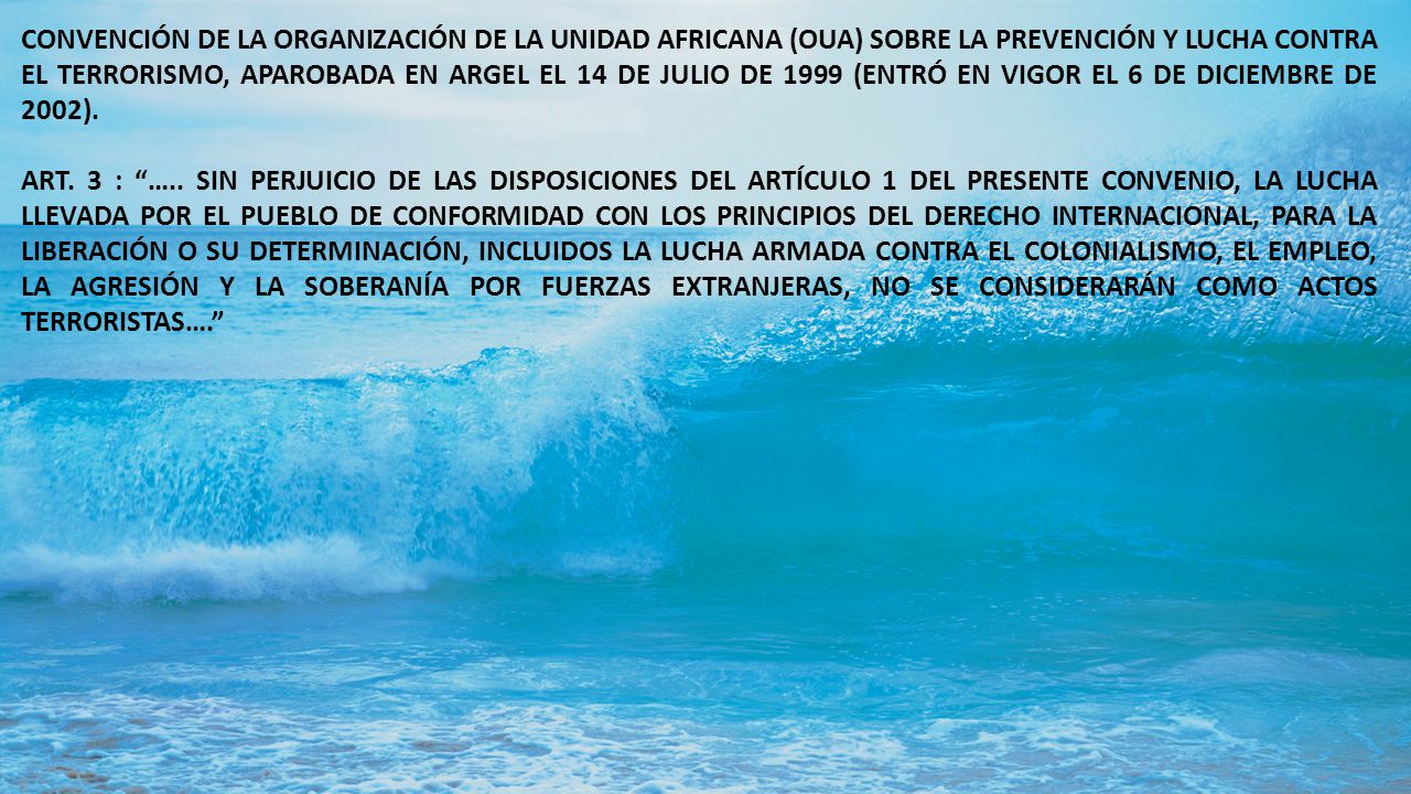 CONVENCIÓN DE LA ORGANIZACIÓN DE LA UNIDAD AFRICANA (OUA) SOBRE LA PREVENCIÓN Y LUCHA CONTRA EL TERRORISMO, APAROBADA EN ARGEL EL 14 DE JULIO DE 1999 (ENTRÓ EN VIGOR EL 6 DE DICIEMBRE DE 2002).