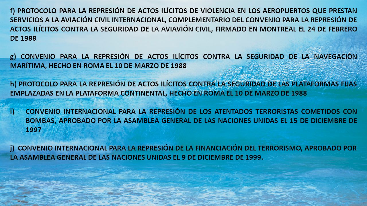 f) PROTOCOLO PARA LA REPRESIÓN DE ACTOS ILÍCITOS DE VIOLENCIA EN LOS AEROPUERTOS QUE PRESTAN SERVICIOS A LA AVIACIÓN CIVIL INTERNACIONAL, COMPLEMENTARIO DEL CONVENIO PARA LA REPRESIÓN DE ACTOS ILÍCITOS CONTRA LA SEGURIDAD DE LA AVIAVIÓN CIVIL, FIRMADO EN MONTREAL EL 24 DE FEBRERO DE 1988