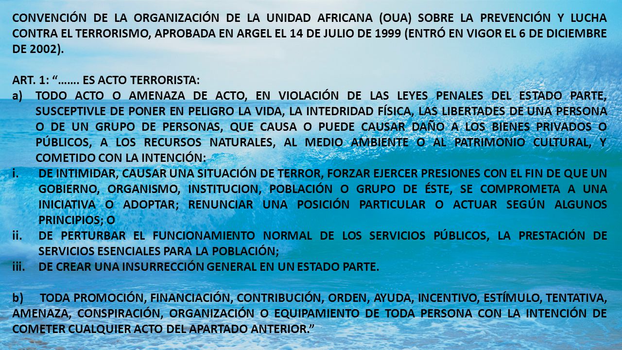 CONVENCIÓN DE LA ORGANIZACIÓN DE LA UNIDAD AFRICANA (OUA) SOBRE LA PREVENCIÓN Y LUCHA CONTRA EL TERRORISMO, APROBADA EN ARGEL EL 14 DE JULIO DE 1999 (ENTRÓ EN VIGOR EL 6 DE DICIEMBRE DE 2002).