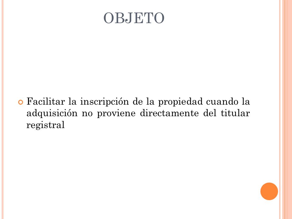 OBJETO Facilitar la inscripción de la propiedad cuando la adquisición no proviene directamente del titular registral.