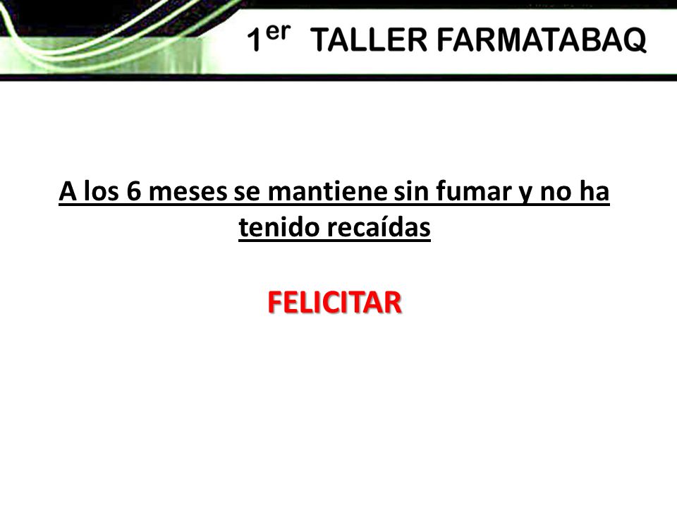 A los 6 meses se mantiene sin fumar y no ha tenido recaídas
