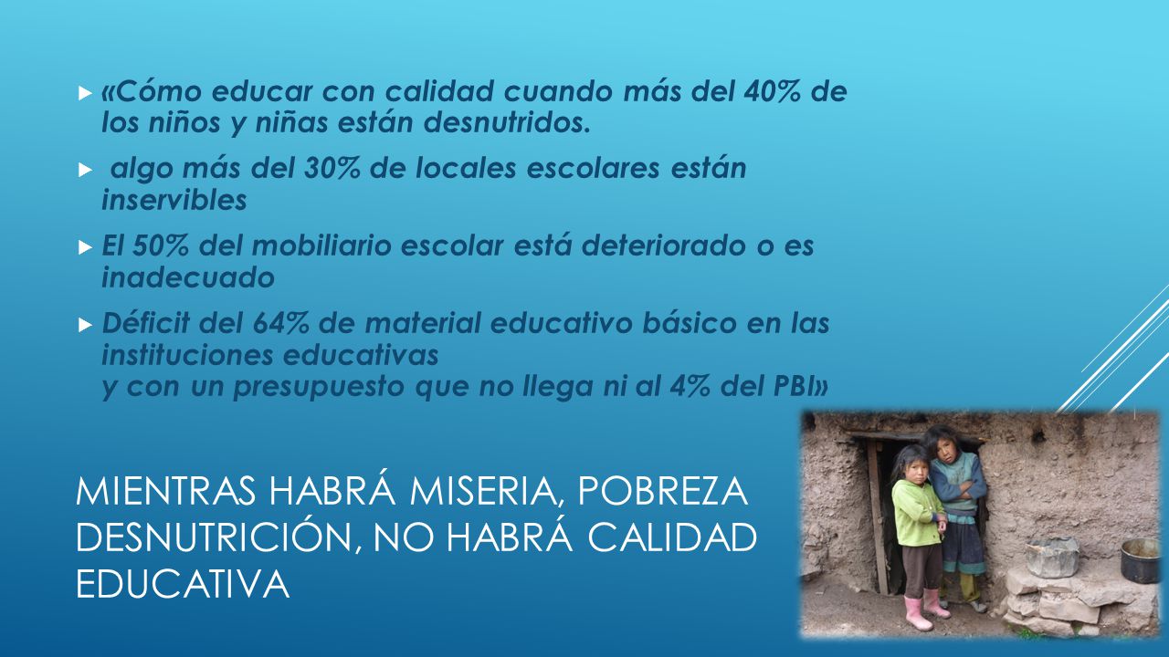 «Cómo educar con calidad cuando más del 40% de los niños y niñas están desnutridos.