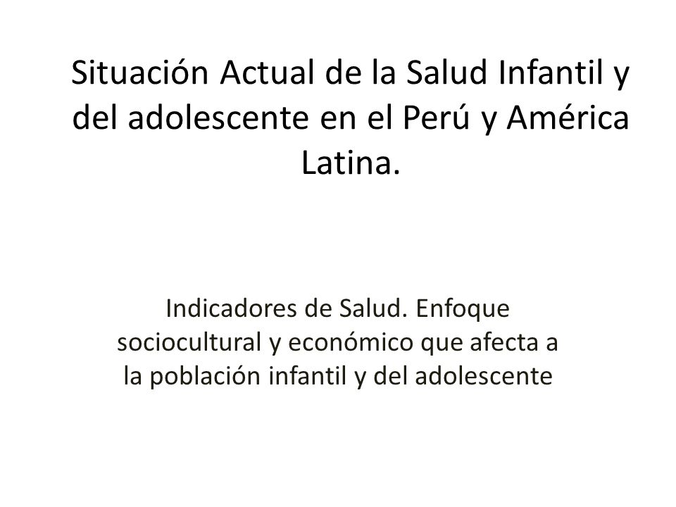 Situación Actual de la Salud Infantil y del adolescente en el Perú y América Latina.
