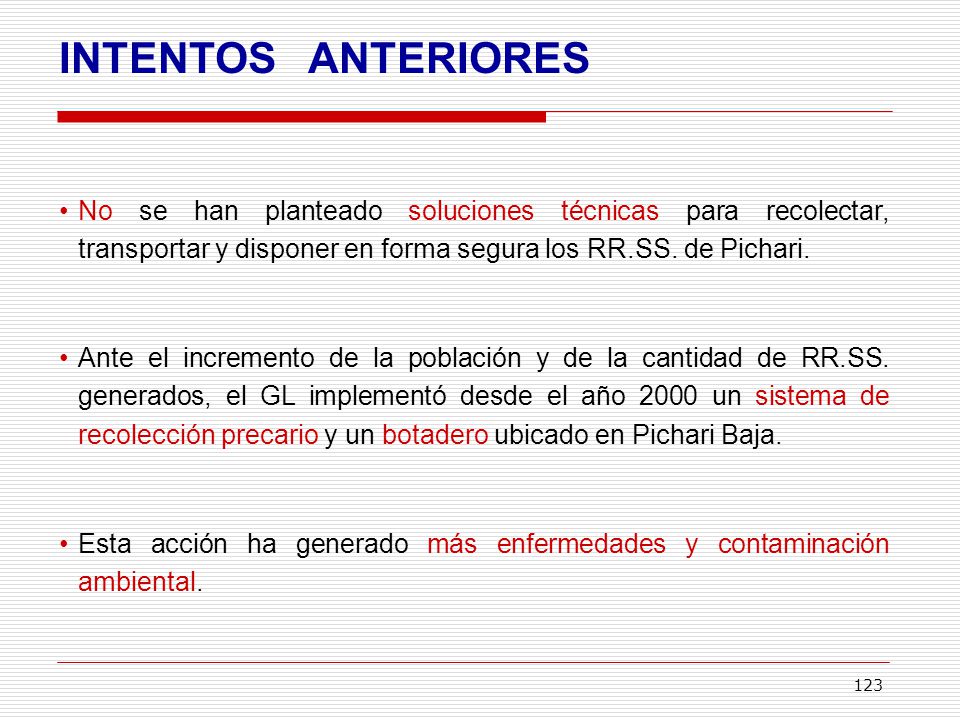 INTENTOS ANTERIORES No se han planteado soluciones técnicas para recolectar, transportar y disponer en forma segura los RR.SS. de Pichari.