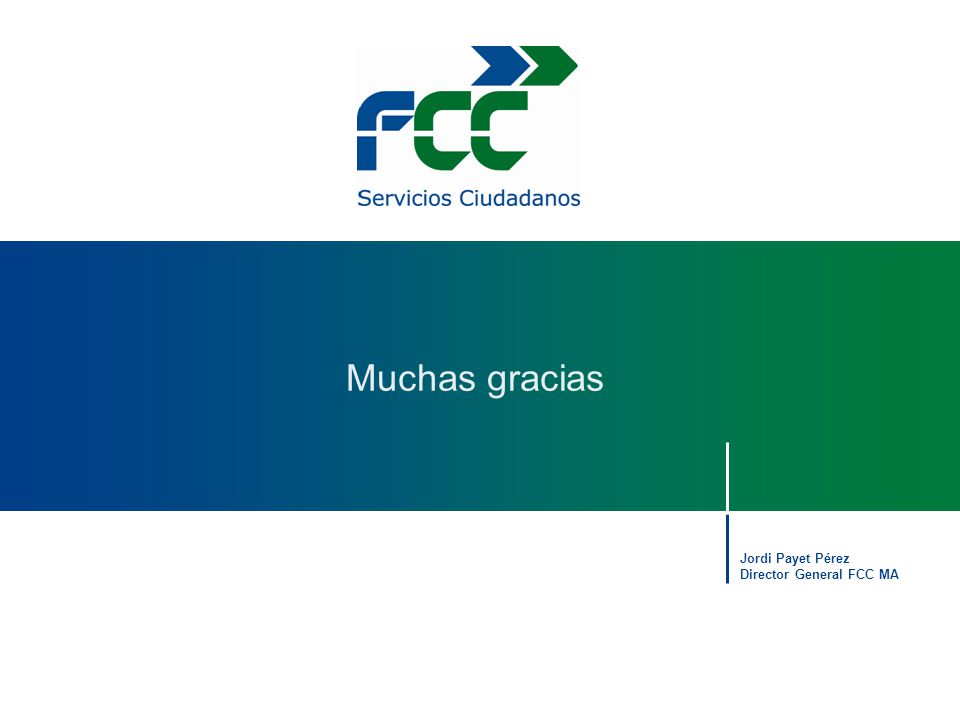 Muchas gracias Jordi Payet Pérez Director General FCC MA