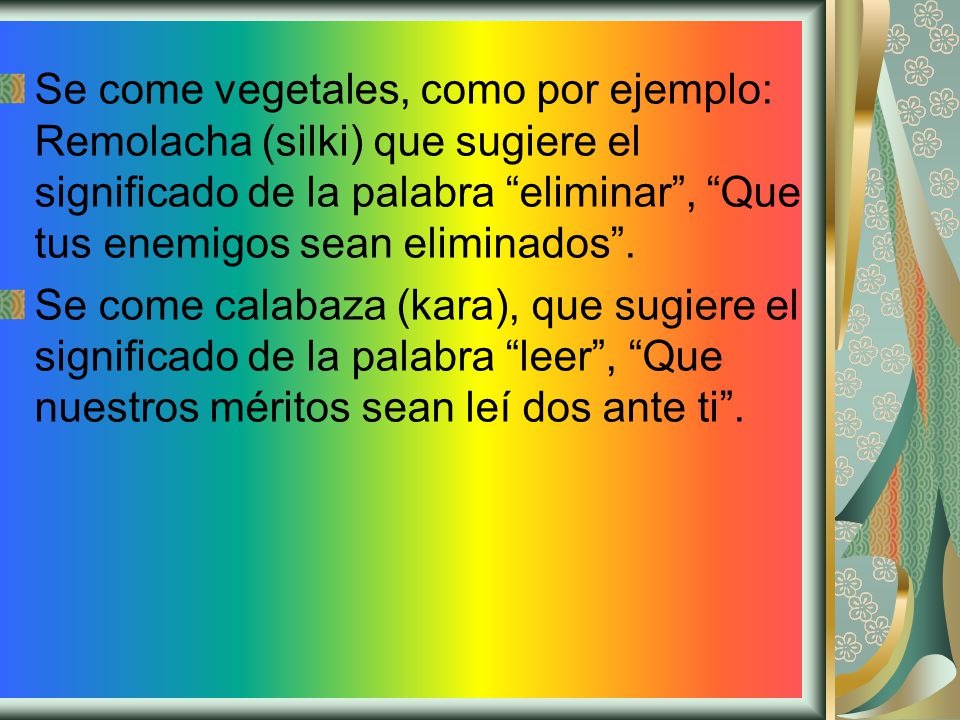 Se come vegetales, como por ejemplo: Remolacha (silki) que sugiere el significado de la palabra eliminar , Que tus enemigos sean eliminados .