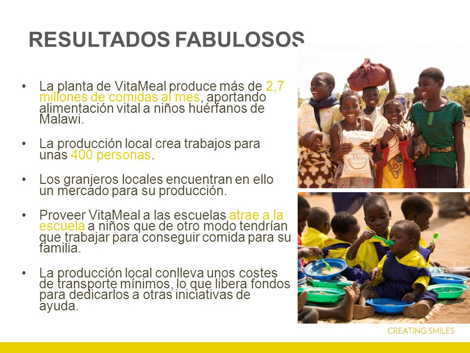 RESULTADOS FABULOSOS La planta de VitaMeal produce más de 2,7 millones de comidas al mes, aportando alimentación vital a niños huérfanos de Malawi.