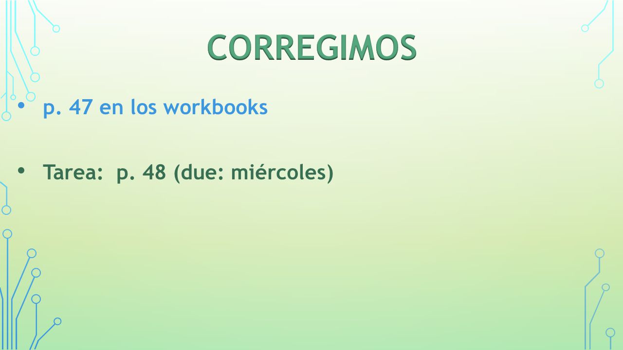 Corregimos p. 47 en los workbooks Tarea: p. 48 (due: miércoles)