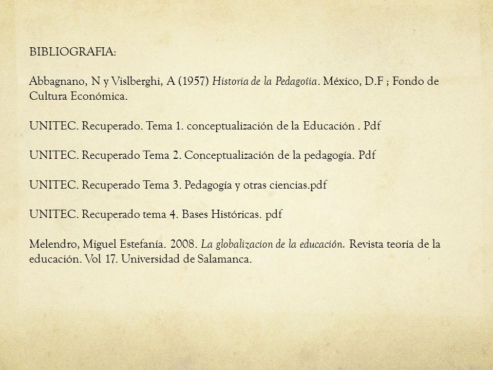 BIBLIOGRAFIA: Abbagnano, N y Vislberghi, A (1957) Historia de la Pedagoíia. México, D.F ; Fondo de Cultura Económica.