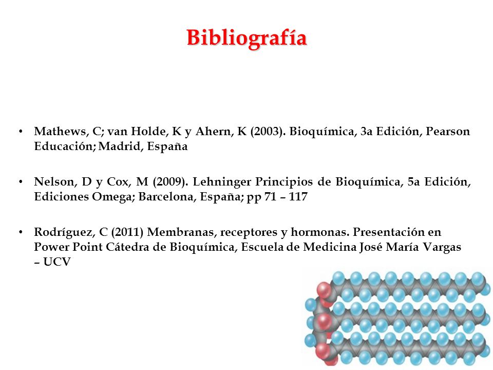 Bibliografía Mathews, C; van Holde, K y Ahern, K (2003). Bioquímica, 3a Edición, Pearson Educación; Madrid, España.