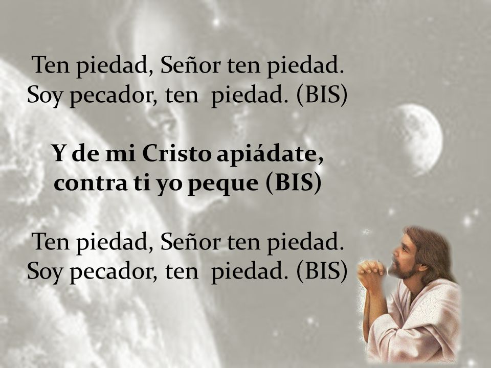 Y de mi Cristo apiádate, contra ti yo peque (BIS)