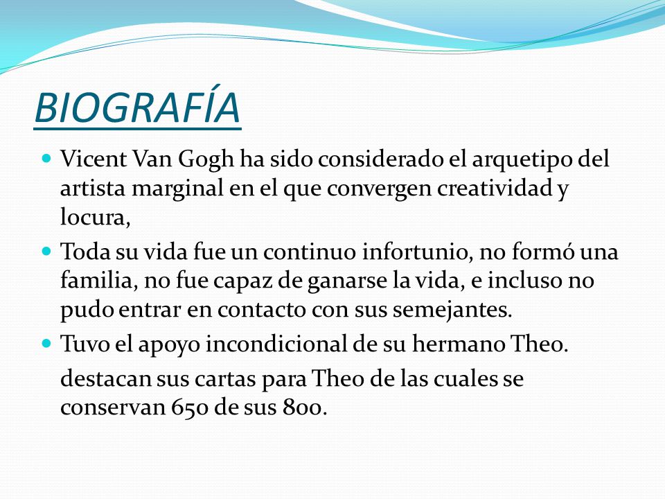 BIOGRAFÍA Vicent Van Gogh ha sido considerado el arquetipo del artista marginal en el que convergen creatividad y locura,