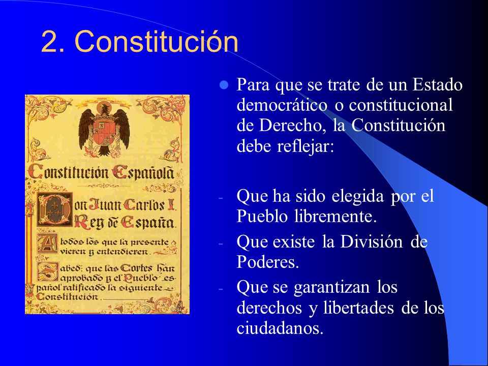 2. Constitución Para que se trate de un Estado democrático o constitucional de Derecho, la Constitución debe reflejar: