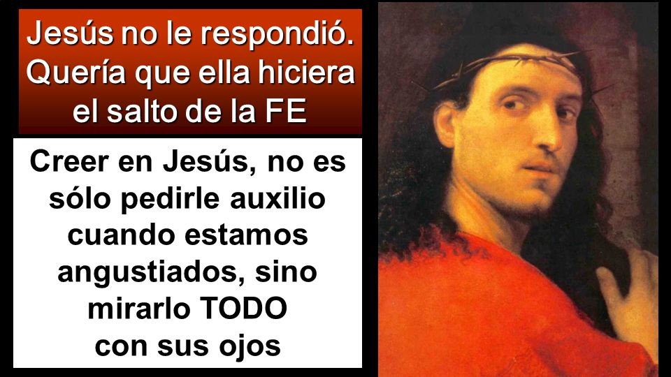 Jesús no le respondió. Quería que ella hiciera el salto de la FE
