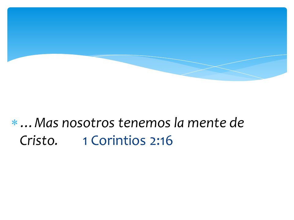 …Mas nosotros tenemos la mente de Cristo. 1 Corintios 2:16