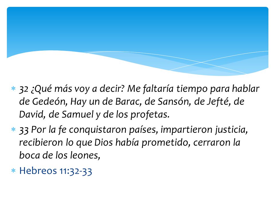 32 ¿Qué más voy a decir Me faltaría tiempo para hablar de Gedeón, Hay un de Barac, de Sansón, de Jefté, de David, de Samuel y de los profetas.