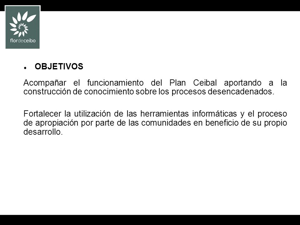OBJETIVOS Acompañar el funcionamiento del Plan Ceibal aportando a la construcción de conocimiento sobre los procesos desencadenados.